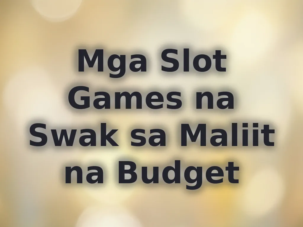 Mga Slot Games na Swak sa Maliit na Budget