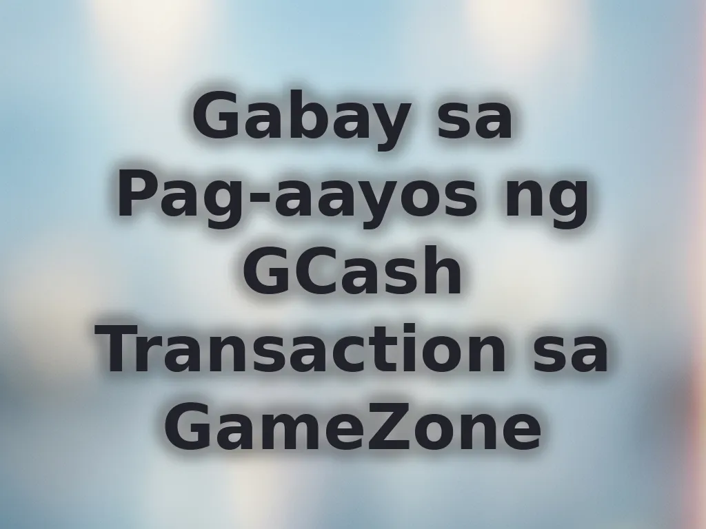 Gabay sa Pag-aayos ng GCash Transaction sa GameZone