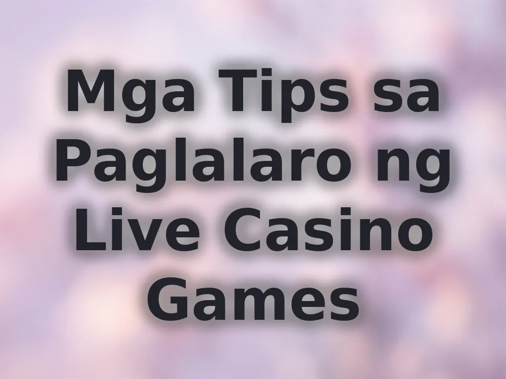 Mga Tips sa Paglalaro ng Live Casino Games